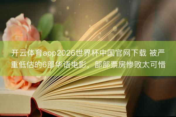 开云体育app2026世界杯中国官网下载 被严重低估的6部华语电影，部部票房惨败太可惜