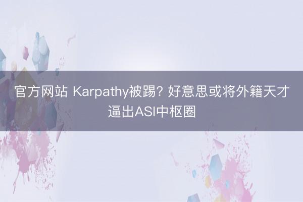 官方网站 Karpathy被踢? 好意思或将外籍天才逼出ASI中枢圈